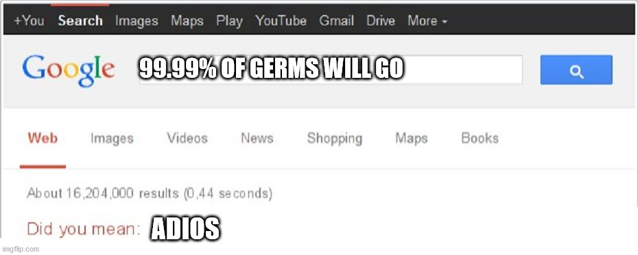 Did You Mean...? | 99.99% OF GERMS WILL GO ADIOS | image tagged in did you mean | made w/ Imgflip meme maker