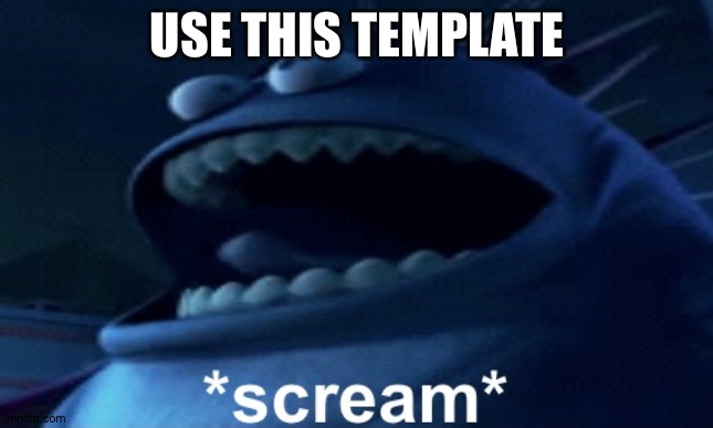 Screaming monster | USE THIS TEMPLATE | image tagged in screaming monster | made w/ Imgflip meme maker