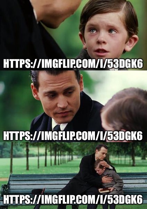 Finding Neverland | HTTPS://IMGFLIP.COM/I/53DGK6; HTTPS://IMGFLIP.COM/I/53DGK6; HTTPS://IMGFLIP.COM/I/53DGK6 | image tagged in memes,finding neverland | made w/ Imgflip meme maker