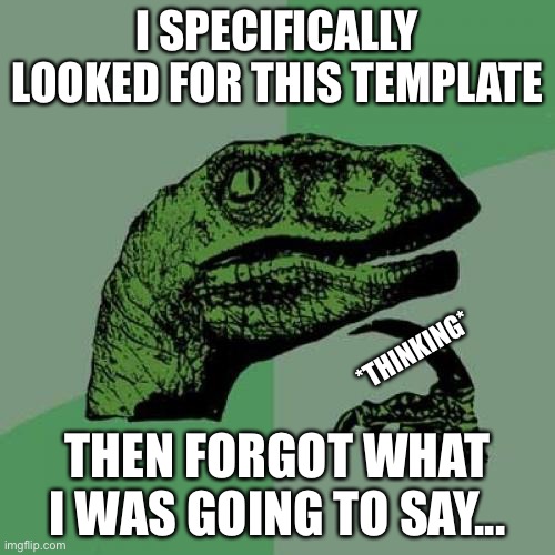 Hmmmm | I SPECIFICALLY LOOKED FOR THIS TEMPLATE; *THINKING*; THEN FORGOT WHAT I WAS GOING TO SAY... | image tagged in memes,philosoraptor | made w/ Imgflip meme maker