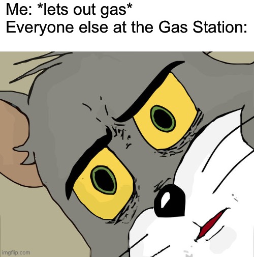 Unsettled Tom Meme | Me: *lets out gas*

Everyone else at the Gas Station: | image tagged in memes,unsettled tom | made w/ Imgflip meme maker