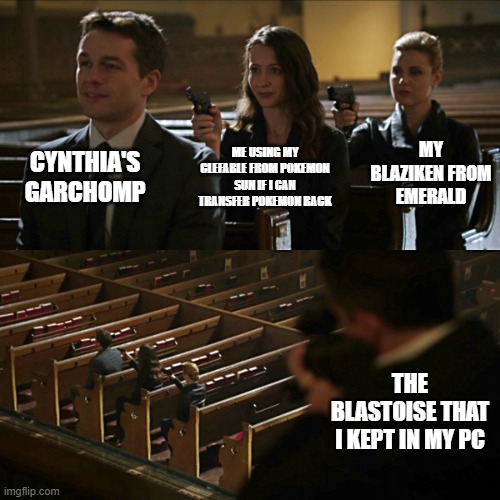 Assassination chain | CYNTHIA'S GARCHOMP; MY BLAZIKEN FROM EMERALD; ME USING MY CLEFABLE FROM POKEMON SUN IF I CAN TRANSFER POKEMON BACK; THE BLASTOISE THAT I KEPT IN MY PC | image tagged in assassination chain | made w/ Imgflip meme maker