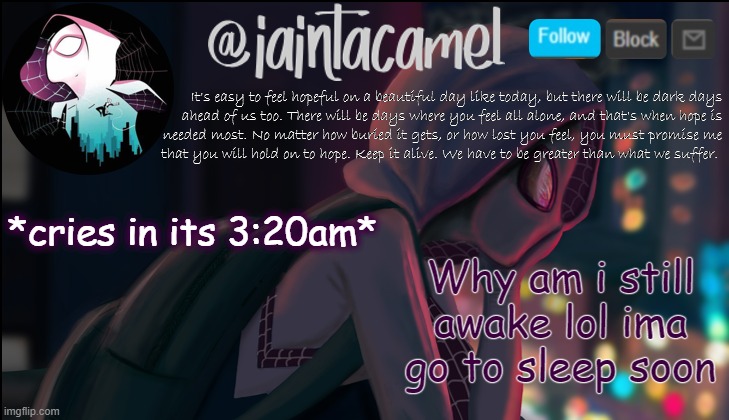 iaintacamel | Why am i still awake lol ima go to sleep soon; *cries in its 3:20am* | image tagged in iaintacamel | made w/ Imgflip meme maker