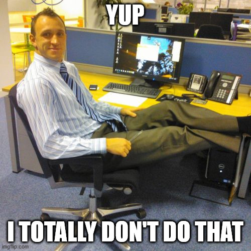 Relaxed Office Guy Meme | YUP I TOTALLY DON'T DO THAT | image tagged in memes,relaxed office guy | made w/ Imgflip meme maker