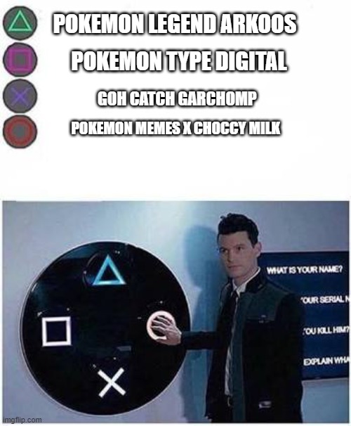 just stop scrolling for a while and look at this meme =) | POKEMON LEGEND ARKOOS; POKEMON TYPE DIGITAL; GOH CATCH GARCHOMP; POKEMON MEMES X CHOCCY MILK | image tagged in guy presses playstation button | made w/ Imgflip meme maker
