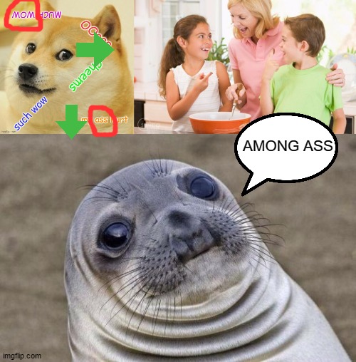 AMONG ASS | image tagged in memes,frustrating mom,awkward moment sealion | made w/ Imgflip meme maker
