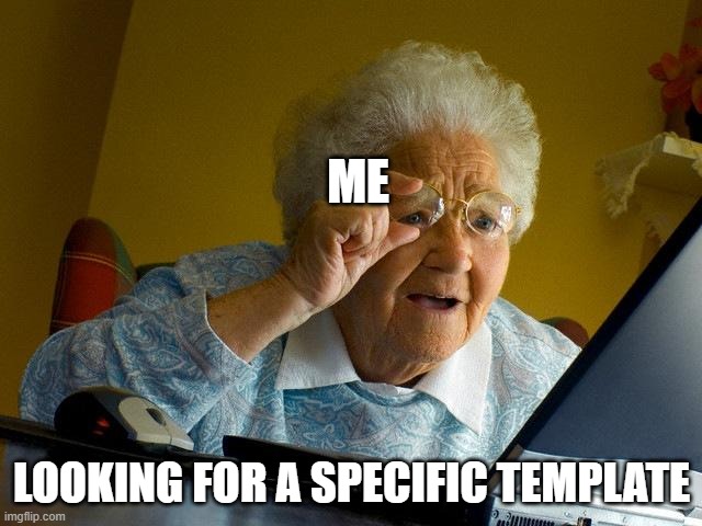 i am the only one | ME; LOOKING FOR A SPECIFIC TEMPLATE | image tagged in memes,grandma finds the internet | made w/ Imgflip meme maker