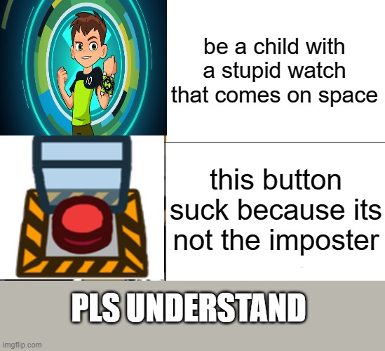Tuxedo Winnie The Pooh | be a child with a stupid watch that comes on space; this button suck because its not the imposter; PLS UNDERSTAND | image tagged in memes,tuxedo winnie the pooh | made w/ Imgflip meme maker