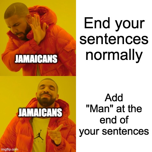 Drake Hotline Bling | End your sentences normally; JAMAICANS; Add "Man" at the end of your sentences; JAMAICANS | image tagged in memes,drake hotline bling | made w/ Imgflip meme maker