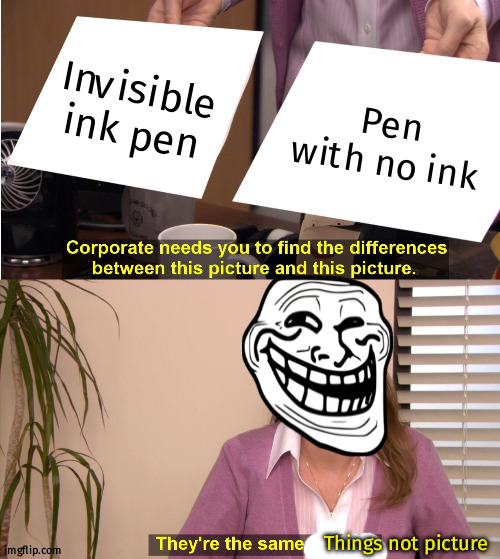 (Title writen with invisible ink) | Invisible ink pen; Pen with no ink; Things not picture | image tagged in memes,they're the same picture | made w/ Imgflip meme maker