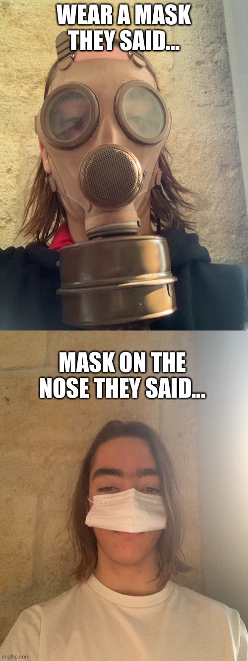 How to wear a mask #1 | WEAR A MASK THEY SAID... MASK ON THE NOSE THEY SAID... | image tagged in mask,dumb,funny,meme,school,corona | made w/ Imgflip meme maker