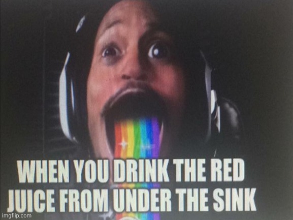 That weird red stuff | image tagged in juice,crazy,memes | made w/ Imgflip meme maker