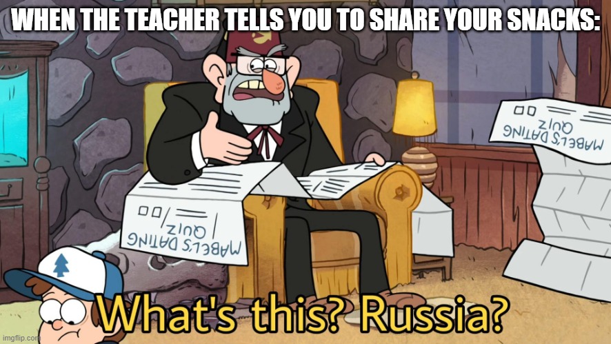 What's this? Russia? | WHEN THE TEACHER TELLS YOU TO SHARE YOUR SNACKS: | image tagged in what's this russia,memes,gifs,gravity falls,school,teacher | made w/ Imgflip meme maker