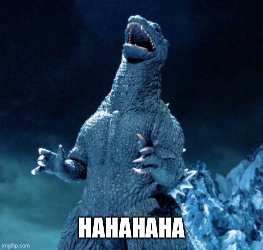 Laughing Godzilla | HAHAHAHA | image tagged in laughing godzilla | made w/ Imgflip meme maker