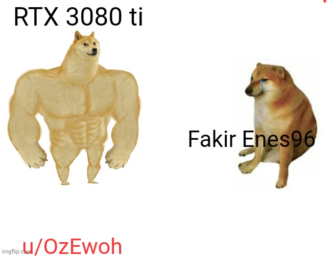 Buff Doge vs. Cheems | RTX 3080 ti; Fakir Enes96; u/OzEwoh | image tagged in memes,buff doge vs cheems | made w/ Imgflip meme maker