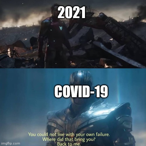 Thanos you could not live with your own failure | 2021; COVID-19 | image tagged in thanos you could not live with your own failure | made w/ Imgflip meme maker