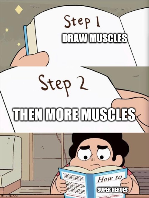 Step 1 Step 1 | DRAW MUSCLES; THEN MORE MUSCLES; SUPER HEROES | image tagged in step 1 step 1 | made w/ Imgflip meme maker