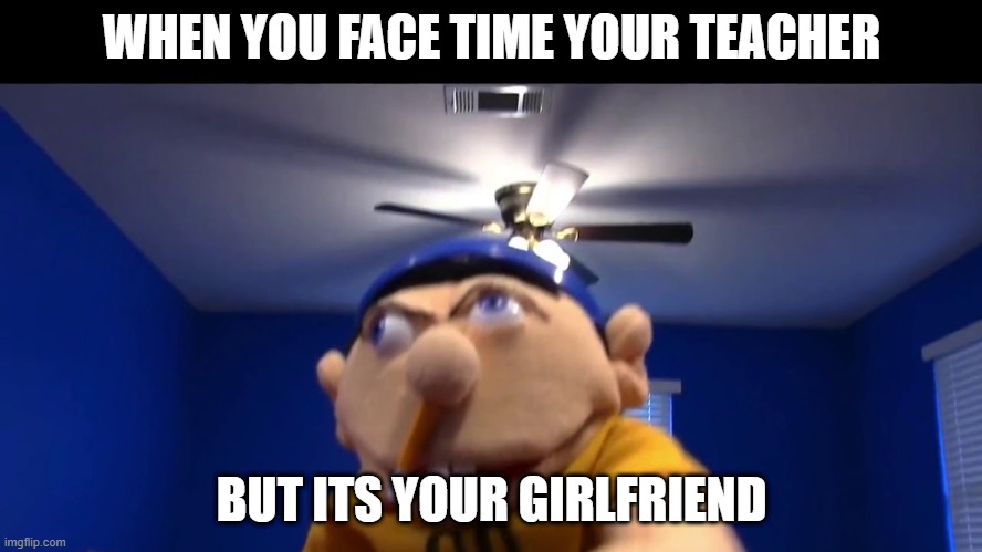 jeffy's funny face | WHEN YOU FACE TIME YOUR TEACHER; BUT ITS YOUR GIRLFRIEND | image tagged in sml | made w/ Imgflip meme maker