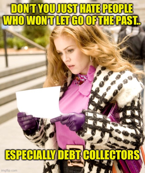 Hate people who won’t let go of the past | DON’T YOU JUST HATE PEOPLE WHO WON’T LET GO OF THE PAST.. ESPECIALLY DEBT COLLECTORS | image tagged in funny,movies | made w/ Imgflip meme maker