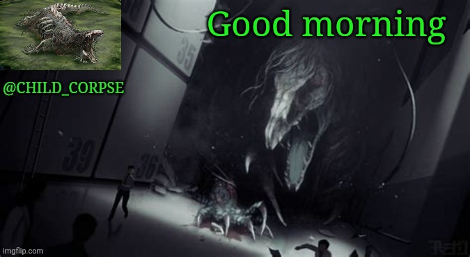 Child_Corpse's 682 template | Good morning | image tagged in child_corpse's 682 template | made w/ Imgflip meme maker
