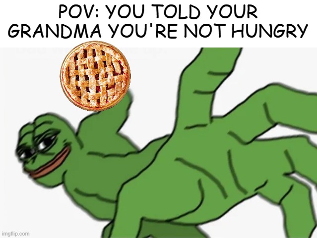 im full now grandma thanks | POV: YOU TOLD YOUR GRANDMA YOU'RE NOT HUNGRY | image tagged in pepe punch,grandma | made w/ Imgflip meme maker