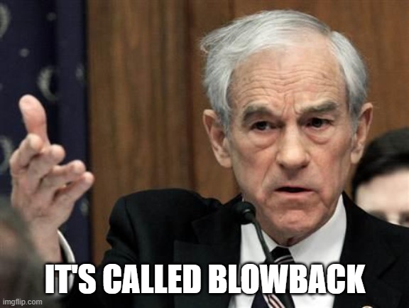 Ron Paul Explain This Shit | IT'S CALLED BLOWBACK | image tagged in ron paul explain this shit | made w/ Imgflip meme maker