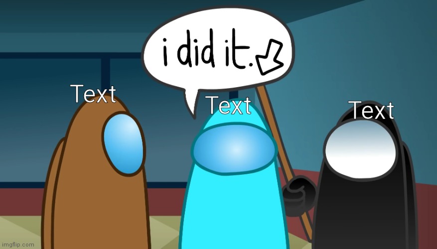 Not an I Saw You Vent template | Text; Text; Text | image tagged in no reason to lie | made w/ Imgflip meme maker