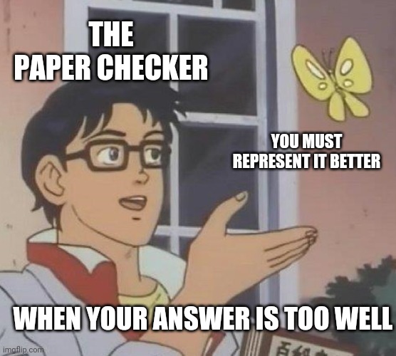 They don't us to succeed | THE PAPER CHECKER; YOU MUST REPRESENT IT BETTER; WHEN YOUR ANSWER IS TOO WELL | image tagged in memes,is this a pigeon | made w/ Imgflip meme maker