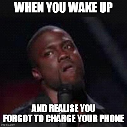 That moment sucks | WHEN YOU WAKE UP; AND REALISE YOU FORGOT TO CHARGE YOUR PHONE | image tagged in kevin hart mad | made w/ Imgflip meme maker