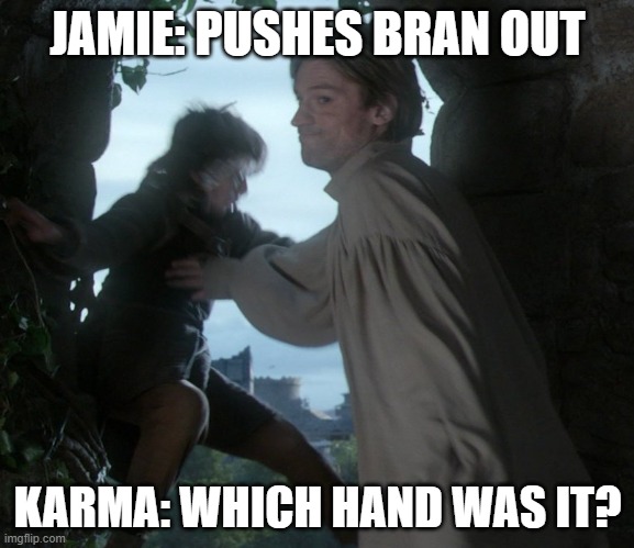 A Lannister always pays | JAMIE: PUSHES BRAN OUT; KARMA: WHICH HAND WAS IT? | image tagged in lannister,game of thrones,karma | made w/ Imgflip meme maker