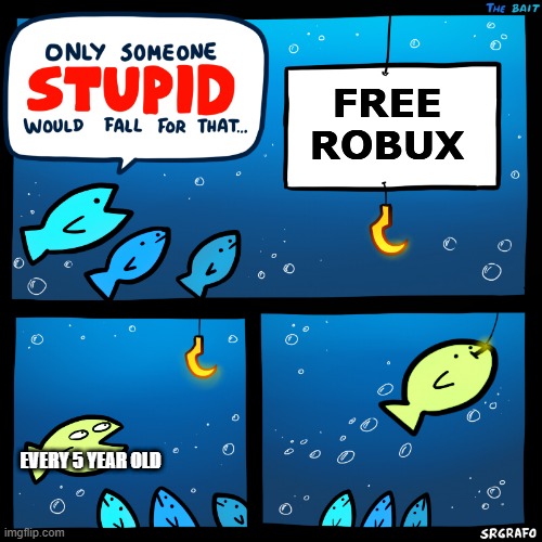 robux scams be like | FREE ROBUX; EVERY 5 YEAR OLD | image tagged in only someone stupid srgrafo,roblox | made w/ Imgflip meme maker