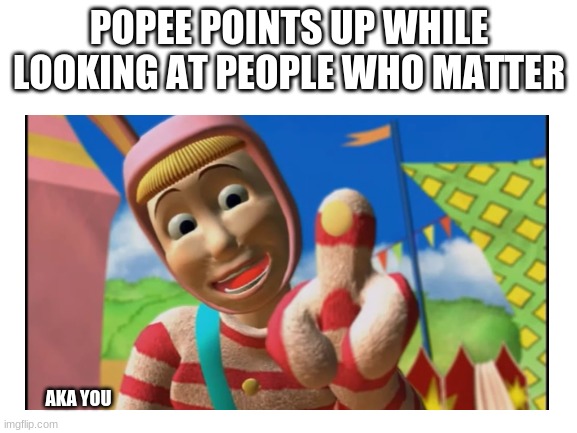 uwu | POPEE POINTS UP WHILE LOOKING AT PEOPLE WHO MATTER; AKA YOU | image tagged in wholesome | made w/ Imgflip meme maker