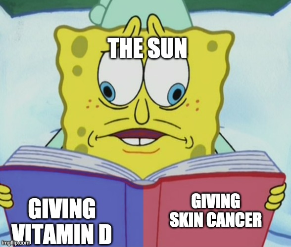 crosseyed spongebob reading | THE SUN; GIVING VITAMIN D; GIVING SKIN CANCER | image tagged in crosseyed spongebob reading | made w/ Imgflip meme maker