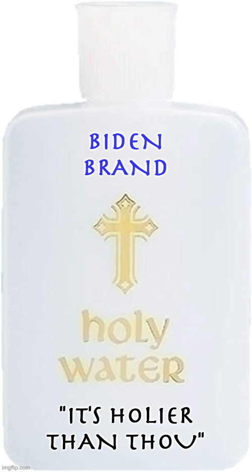 It really is  ( : | BIDEN
BRAND; "IT'S HOLIER THAN THOU" | image tagged in memes,holy water,joe biden,second coming,praise be,you need this | made w/ Imgflip meme maker