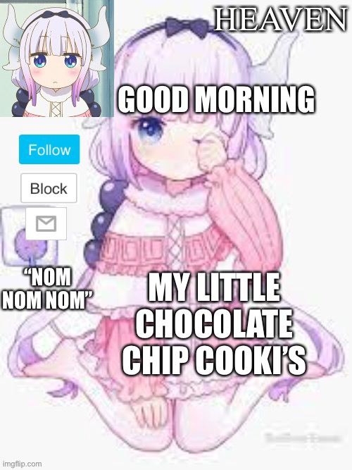 MORNING ? | GOOD MORNING; MY LITTLE CHOCOLATE CHIP COOKI’S | image tagged in heavens template | made w/ Imgflip meme maker