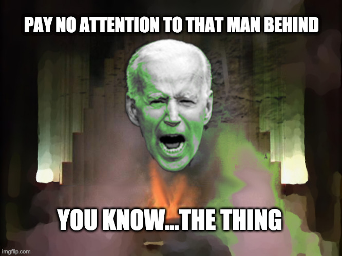 Biden of Oz | PAY NO ATTENTION TO THAT MAN BEHIND; YOU KNOW...THE THING | image tagged in biden of oz | made w/ Imgflip meme maker