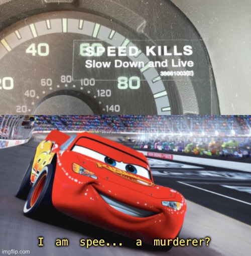 Lightning McQueen: Serial killer | I am spee... a murderer? | image tagged in i am speed blank,memes,cars,lightning mcqueen,serial killer | made w/ Imgflip meme maker