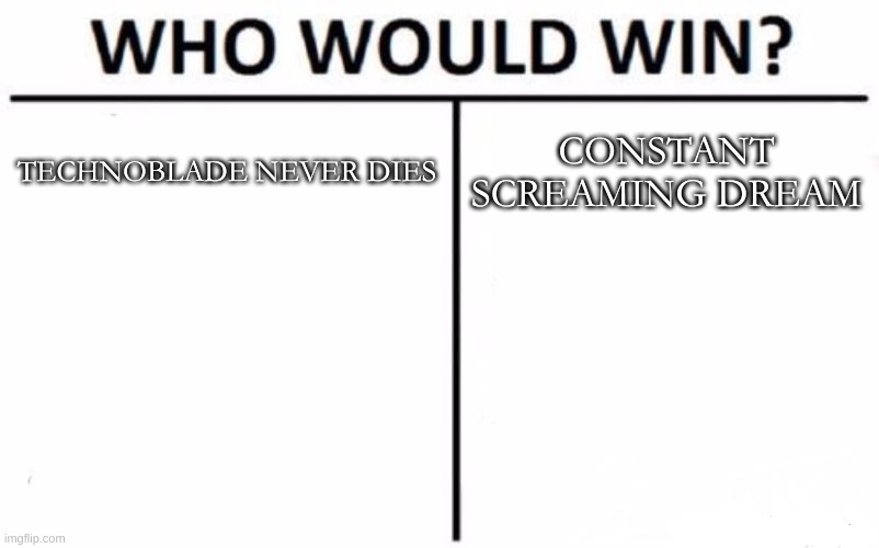 Who Would Win? Meme | TECHNOBLADE NEVER DIES; CONSTANT SCREAMING DREAM | image tagged in memes,who would win | made w/ Imgflip meme maker