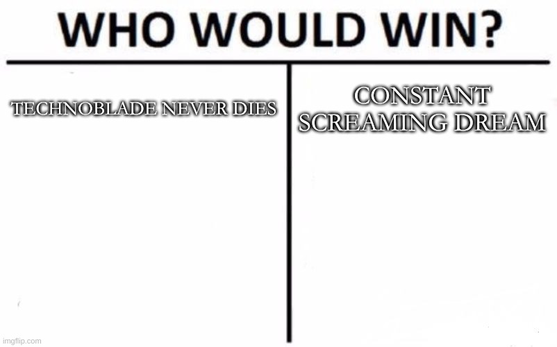 Who Would Win? | TECHNOBLADE NEVER DIES; CONSTANT SCREAMING DREAM | image tagged in memes,who would win | made w/ Imgflip meme maker