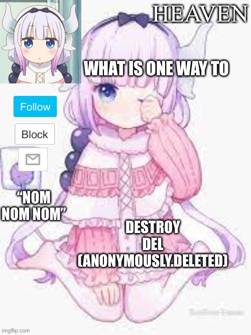 DESTROY HER XD... Hope she doesn’t ground me ;-; | WHAT IS ONE WAY TO; DESTROY DEL (ANONYMOUSLY.DELETED) | image tagged in heavens template | made w/ Imgflip meme maker