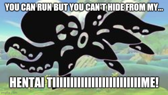 Mr.game and watch. Hentai octopus. | YOU CAN RUN BUT YOU CAN'T HIDE FROM MY... HENTAI TIIIIIIIIIIIIIIIIIIIIIIIIIME! | image tagged in mr game and watch octopus | made w/ Imgflip meme maker