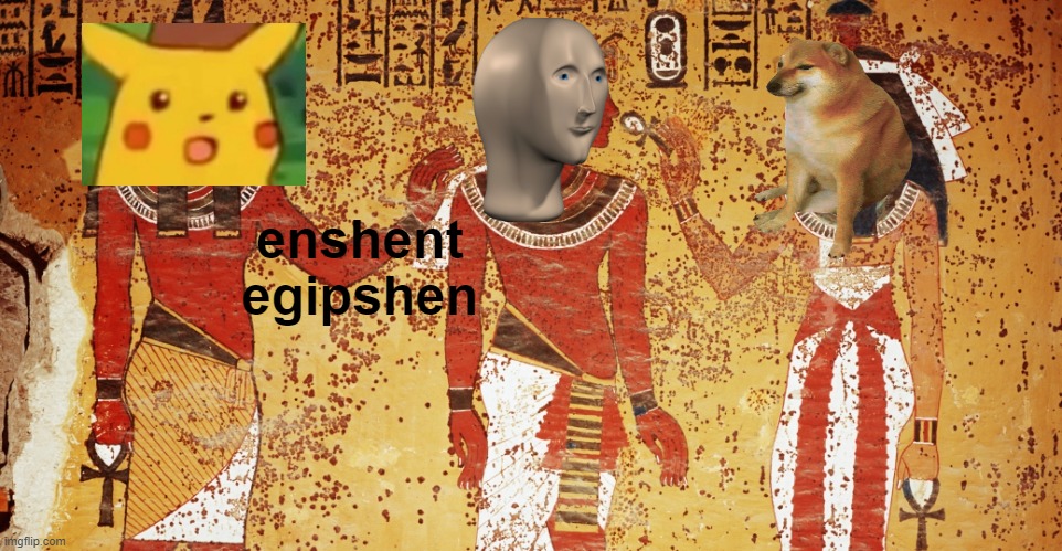 Ancient egypt | enshent egipshen | image tagged in ancient egypt | made w/ Imgflip meme maker