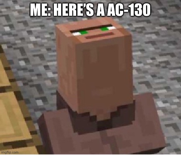Minecraft Villager Looking Up | ME: HERE’S A AC-130 | image tagged in minecraft villager looking up | made w/ Imgflip meme maker