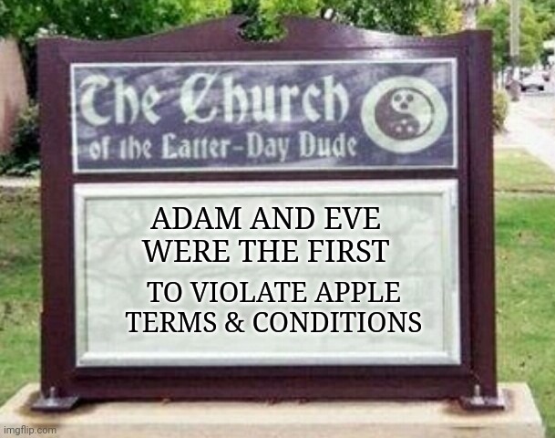Church sign | ADAM AND EVE
WERE THE FIRST; TO VIOLATE APPLE
TERMS & CONDITIONS | image tagged in church sign | made w/ Imgflip meme maker