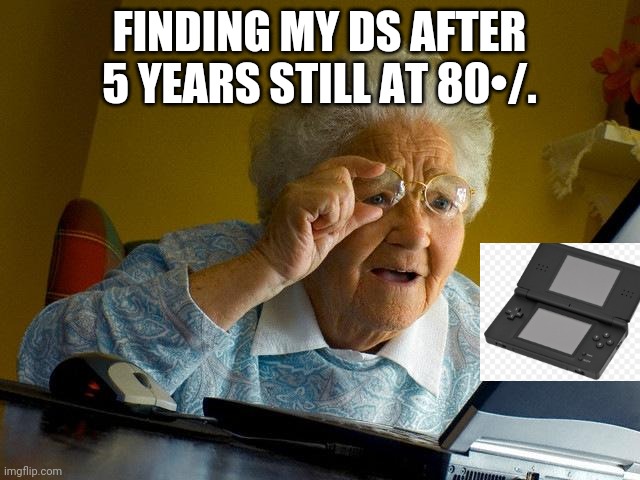 Grandma Finds The Internet Meme | FINDING MY DS AFTER 5 YEARS STILL AT 80•/. | image tagged in memes,grandma finds the internet | made w/ Imgflip meme maker