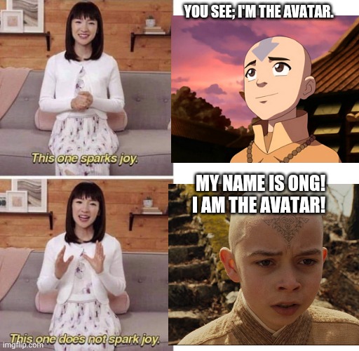 Ong. Ong can you hear me? | YOU SEE; I'M THE AVATAR. MY NAME IS ONG! I AM THE AVATAR! | image tagged in this one sparks joy | made w/ Imgflip meme maker
