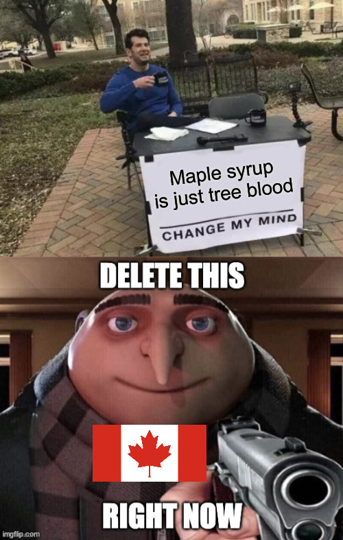 Maple syrup is just tree blood | image tagged in memes,change my mind | made w/ Imgflip meme maker