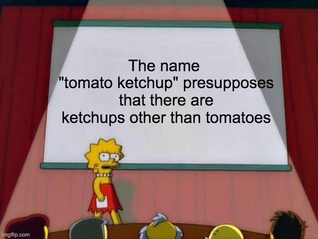 Like Carrot Ketchup | The name 
"tomato ketchup" presupposes that there are ketchups other than tomatoes | image tagged in lisa simpson's presentation,ketchup | made w/ Imgflip meme maker