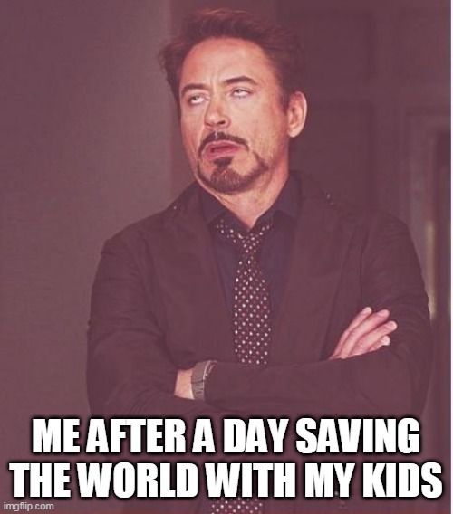 Face You Make Robert Downey Jr Meme | ME AFTER A DAY SAVING THE WORLD WITH MY KIDS | image tagged in memes,face you make robert downey jr | made w/ Imgflip meme maker