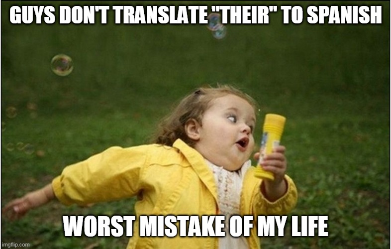uh oh | GUYS DON'T TRANSLATE "THEIR" TO SPANISH; WORST MISTAKE OF MY LIFE | image tagged in little girl running away,memes,funny,newtagthatimade | made w/ Imgflip meme maker